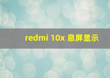 redmi 10x 息屏显示